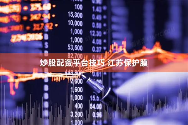 炒股配资平台技巧 江苏保护膜