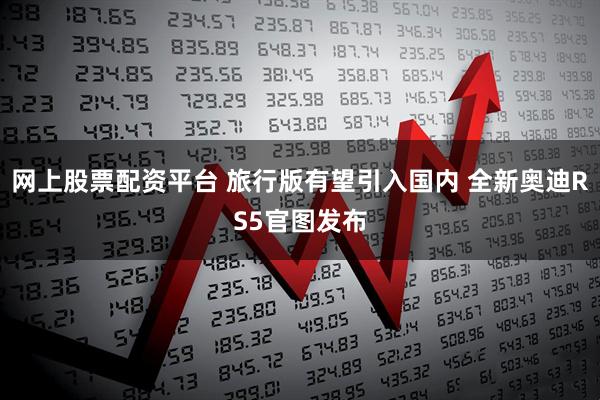 网上股票配资平台 旅行版有望引入国内 全新奥迪RS5官图发布